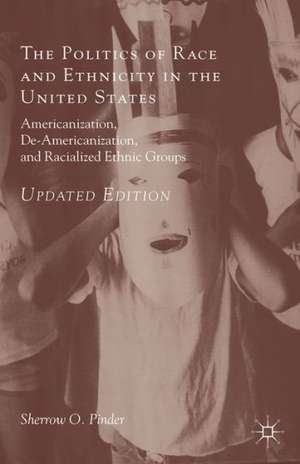 The Politics of Race and Ethnicity in the United States: Americanization, De-Americanization, and Racialized Ethnic Groups de Sherrow O. Pinder