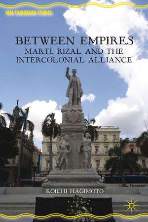 Between Empires: Martí, Rizal, and the Intercolonial Alliance de Koichi Hagimoto