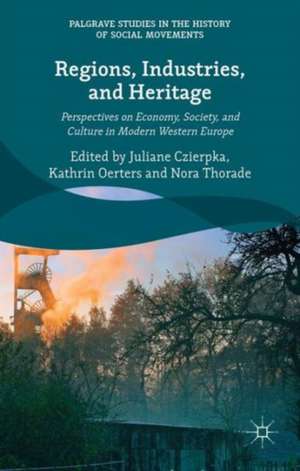 Regions, Industries, and Heritage.: Perspectives on Economy, Society, and Culture in Modern Western Europe de Juliane Czierpka