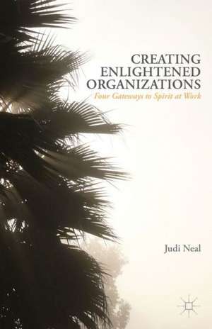 Creating Enlightened Organizations: Four Gateways to Spirit at Work de J. Neal