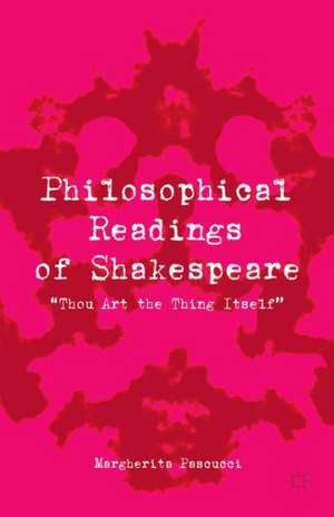 Philosophical Readings of Shakespeare: “Thou Art the Thing Itself” de Margherita Pascucci