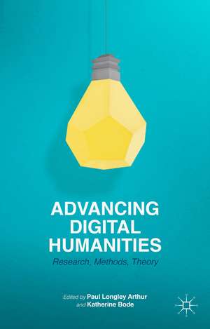 Advancing Digital Humanities: Research, Methods, Theories de P. Arthur