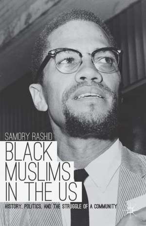 Black Muslims in the US: History, Politics, and the Struggle of a Community de S. Rashid