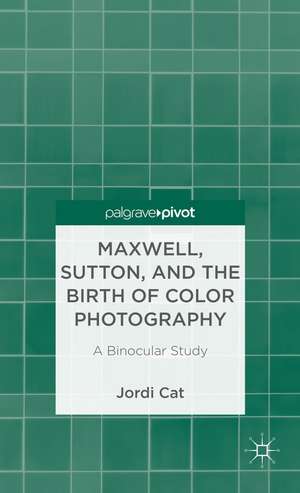 Maxwell, Sutton, and the Birth of Color Photography: A Binocular Study de J. Cat