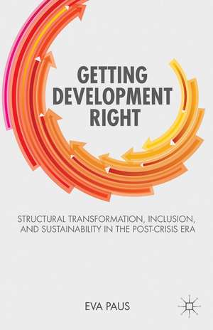 Getting Development Right: Structural Transformation, Inclusion, and Sustainability in the Post-Crisis Era de E. Paus