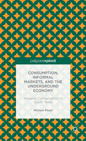 Consumption, Informal Markets, and the Underground Economy: Hispanic Consumption in South Texas de M. Pisani