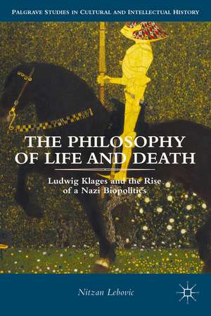 The Philosophy of Life and Death: Ludwig Klages and the Rise of a Nazi Biopolitics de Nitzan Lebovic