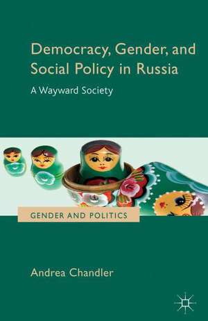 Democracy, Gender, and Social Policy in Russia: A Wayward Society de Andrea Chandler