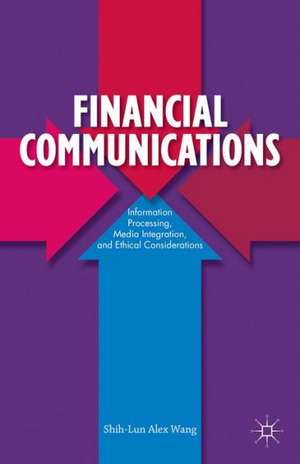 Financial Communications: Information Processing, Media Integration, and Ethical Considerations de S. Wang