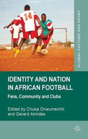 Identity and Nation in African Football: Fans, Community and Clubs de C. Onwumechili