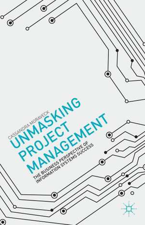 Unmasking Project Management: The Business Perspective of Information Systems Success de C. Moraveck