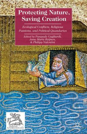 Protecting Nature, Saving Creation: Ecological Conflicts, Religious Passions, and Political Quandaries de Pasquale Gagliardi