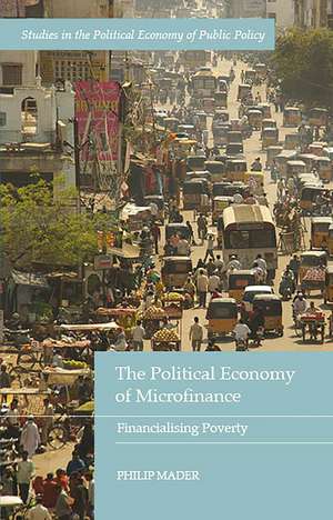 The Political Economy of Microfinance: Financializing Poverty de Philip Mader