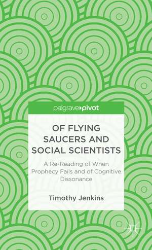 Of Flying Saucers and Social Scientists: A Re-Reading of When Prophecy Fails and of Cognitive Dissonance de Timothy Jenkins