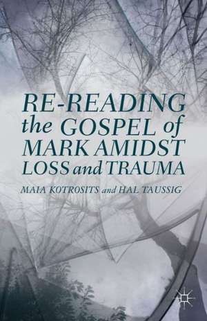 Re-reading the Gospel of Mark Amidst Loss and Trauma de Maia Kotrosits