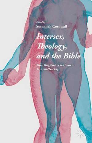 Intersex, Theology, and the Bible: Troubling Bodies in Church, Text, and Society de Susannah Cornwall