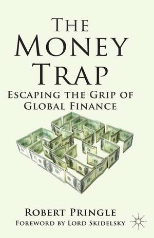 The Money Trap: Escaping the Grip of Global Finance de R. Pringle