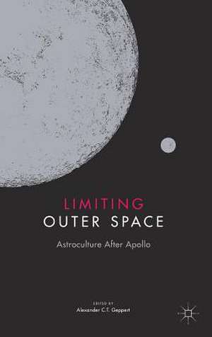 Limiting Outer Space: Astroculture After Apollo de Alexander C.T. Geppert