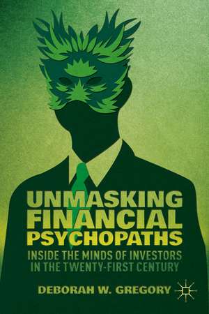 Unmasking Financial Psychopaths: Inside the Minds of Investors in the Twenty-First Century de D. Gregory