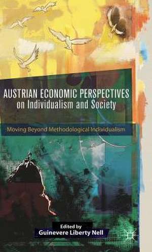 Austrian Economic Perspectives on Individualism and Society: Moving Beyond Methodological Individualism de Guinevere Liberty Nell