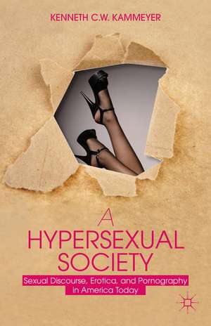 A Hypersexual Society: Sexual Discourse, Erotica, and Pornography in America Today de K. Kammeyer