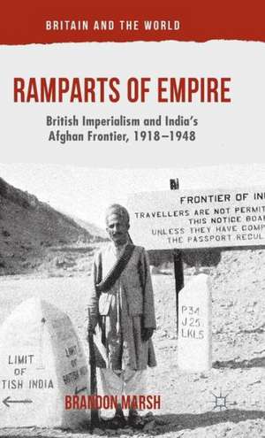 Ramparts of Empire: British Imperialism and India's Afghan Frontier, 1918-1948 de B. Marsh