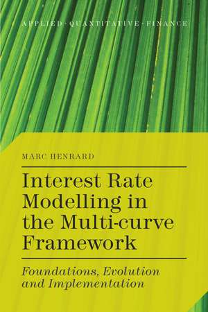 Interest Rate Modelling in the Multi-Curve Framework: Foundations, Evolution and Implementation de M. Henrard