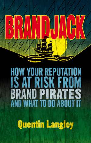 Brandjack: How your reputation is at risk from brand pirates and what to do about it de Q. Langley