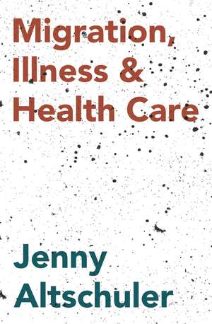 Migration, Illness and Healthcare de Jenny Altschuler