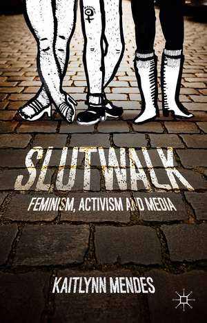 SlutWalk: Feminism, Activism and Media de K. Mendes