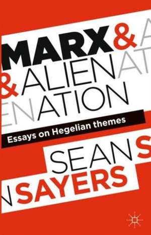 Marx and Alienation: Essays on Hegelian Themes de Sean Sayers