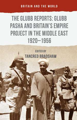 The Glubb Reports: Glubb Pasha and Britain's Empire Project in the Middle East 1920-1956 de Tancred Bradshaw