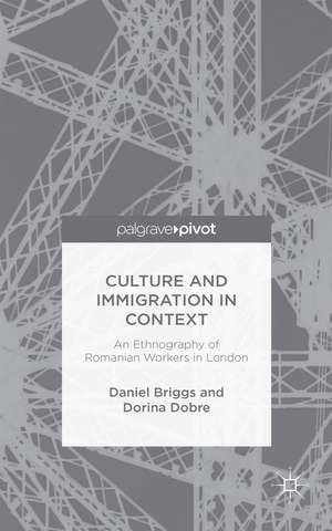 Culture and Immigration in Context: An Ethnography of Romanian Migrant Workers in London de D. Briggs