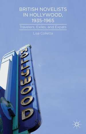 British Novelists in Hollywood, 1935–1965: Travelers, Exiles, and Expats de L. Colletta