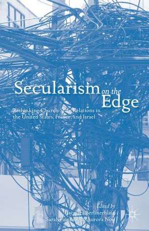 Secularism on the Edge: Rethinking Church-State Relations in the United States, France, and Israel de J. Berlinerblau