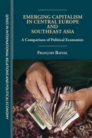 Emerging Capitalism in Central Europe and Southeast Asia: A Comparison of Political Economies de F. Bafoil