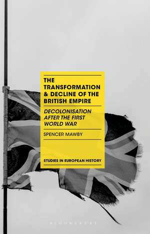 The Transformation and Decline of the British Empire: Decolonisation After the First World War de Spencer Mawby