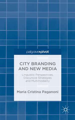 City Branding and New Media: Linguistic Perspectives, Discursive Strategies and Multimodality de M. Paganoni