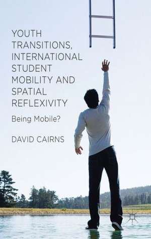 Youth Transitions, International Student Mobility and Spatial Reflexivity: Being Mobile? de D. Cairns