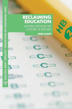 Reclaiming Education: Moving Beyond the Culture of Reform de Ron Scapp