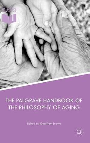 The Palgrave Handbook of the Philosophy of Aging de Geoffrey Scarre