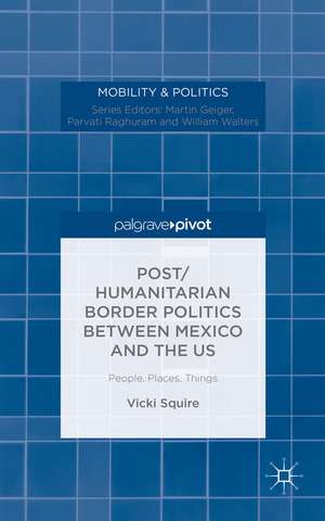 Posthuman Humanitarianism Between Mexico and the US: People, Places, Things de Dr Victoria Squire