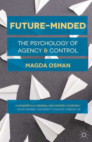 Future-Minded: The Psychology of Agency and Control de Magda Osman