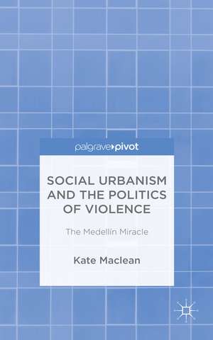 Social Urbanism and the Politics of Violence: The Medellín Miracle de K. MacLean