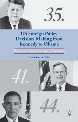 US Foreign Policy Decision-Making from Kennedy to Obama: Responses to International Challenges de A. Hybel