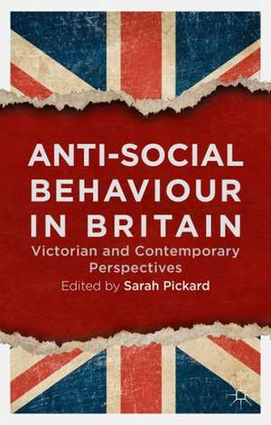 Anti-Social Behaviour in Britain: Victorian and Contemporary Perspectives de Sarah Pickard