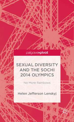 Sexual Diversity and the Sochi 2014 Olympics: No More Rainbows de H. Lenskyj