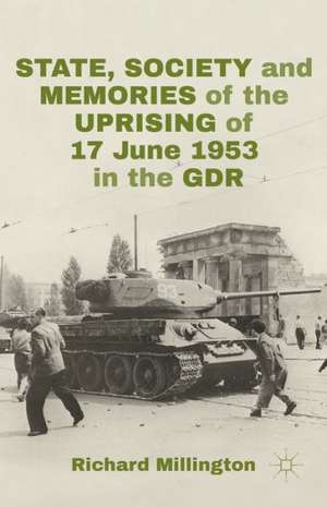 State, Society and Memories of the Uprising of 17 June 1953 in the GDR de R. Millington