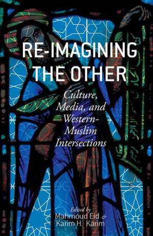 Re-Imagining the Other: Culture, Media, and Western-Muslim Intersections de M. Eid