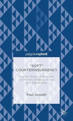 “Soft” Counterinsurgency: Human Terrain Teams and US Military Strategy in Iraq and Afghanistan de Paul Joseph